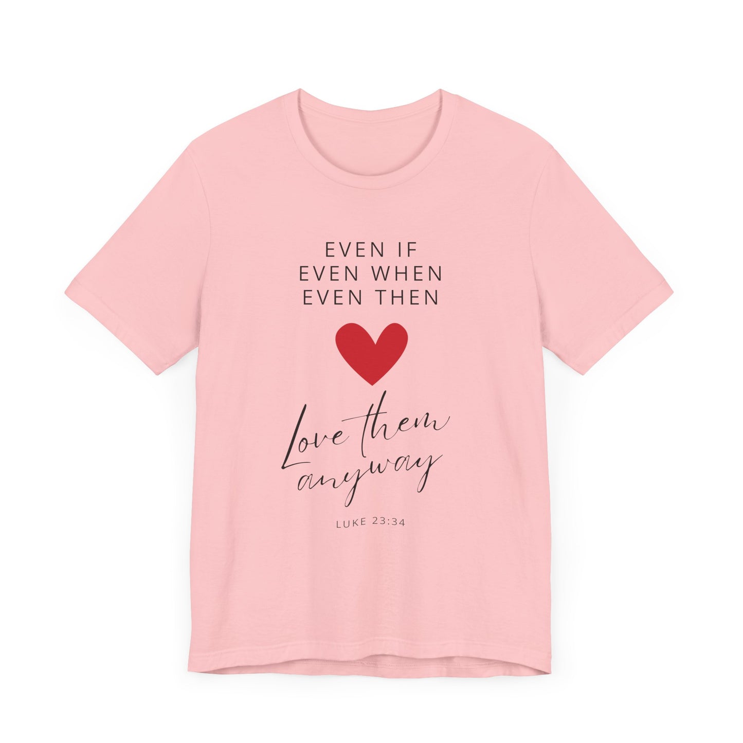 "Even If, Even When, Even Then... Love Them Anyway" - Unisex Jersey Short Sleeve Tee