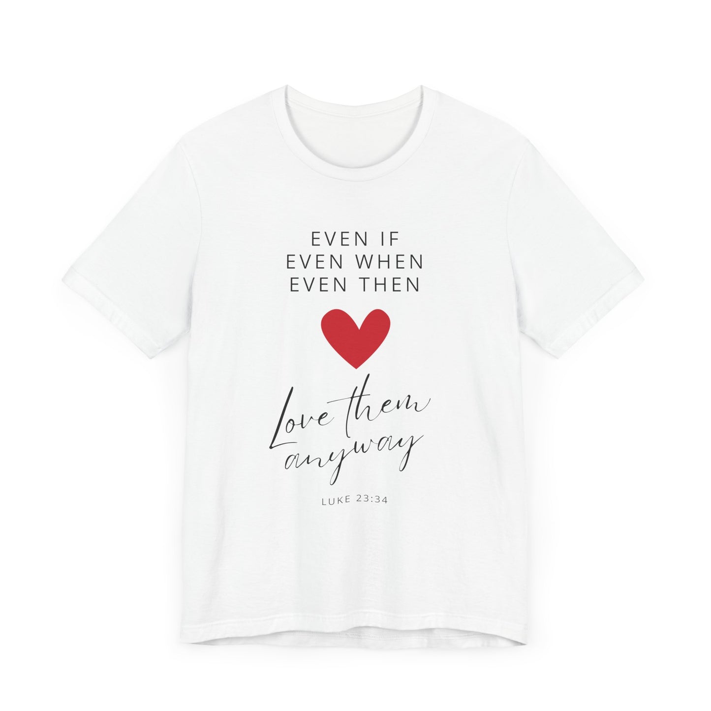 "Even If, Even When, Even Then... Love Them Anyway" - Unisex Jersey Short Sleeve Tee