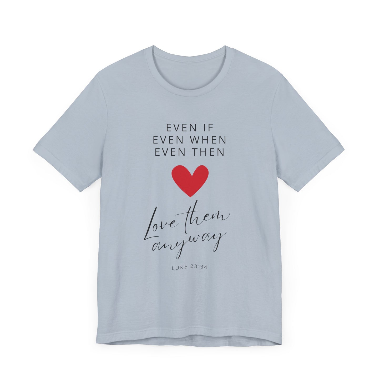 "Even If, Even When, Even Then... Love Them Anyway" - Unisex Jersey Short Sleeve Tee