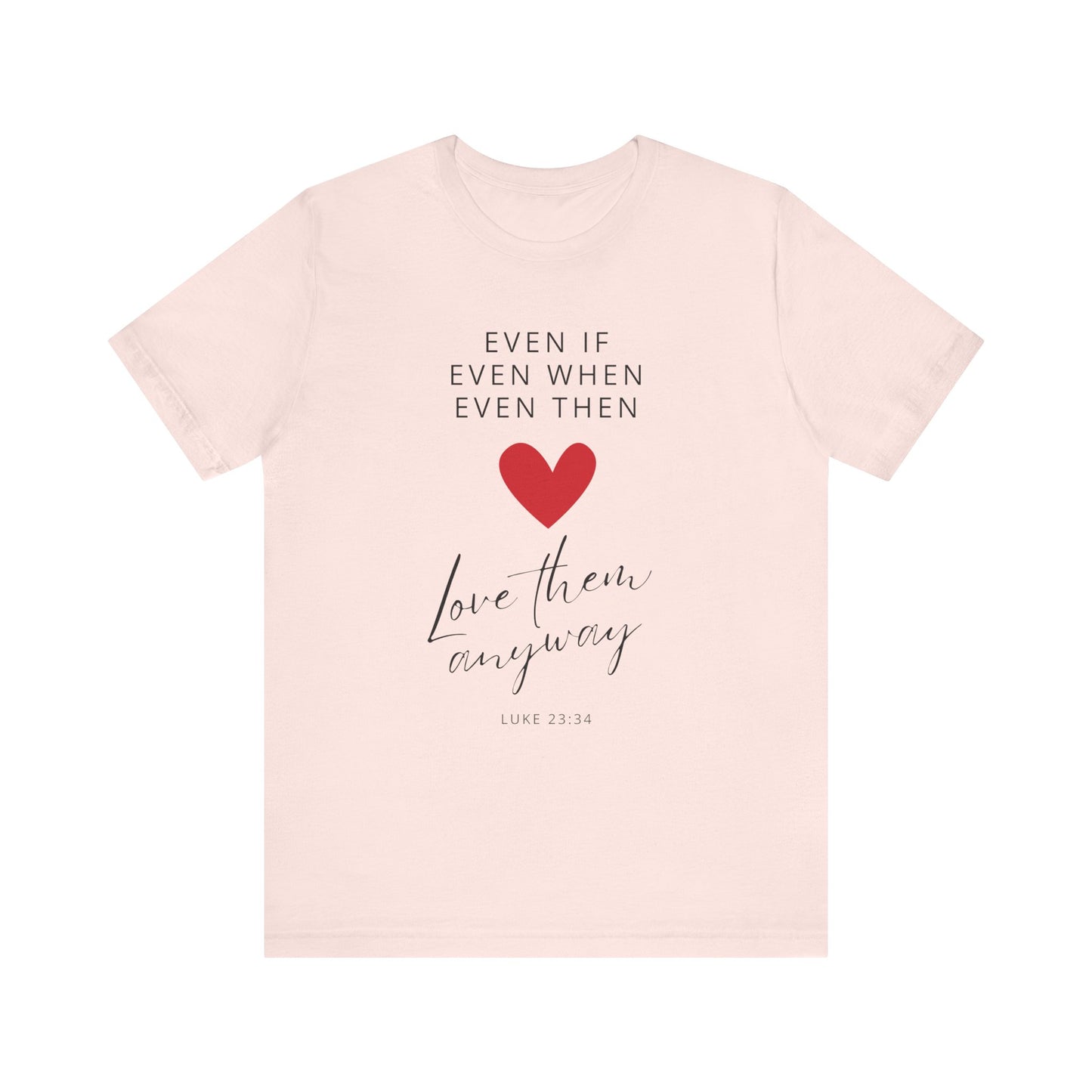 "Even If, Even When, Even Then... Love Them Anyway" - Unisex Jersey Short Sleeve Tee