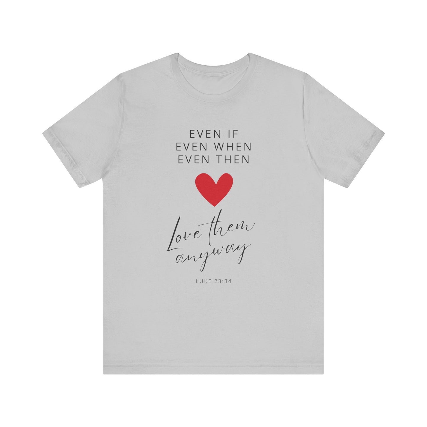 "Even If, Even When, Even Then... Love Them Anyway" - Unisex Jersey Short Sleeve Tee