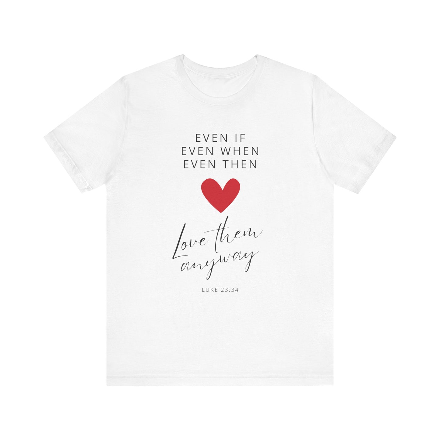 "Even If, Even When, Even Then... Love Them Anyway" - Unisex Jersey Short Sleeve Tee