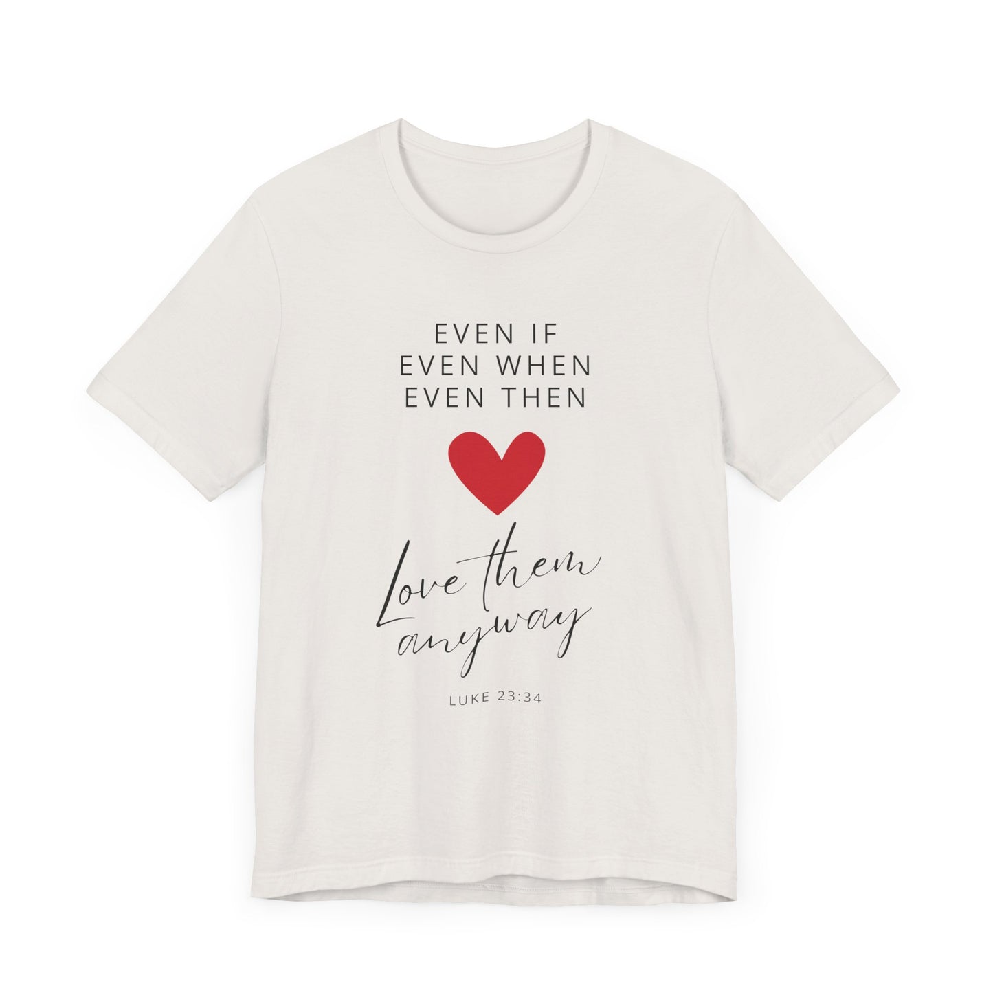 "Even If, Even When, Even Then... Love Them Anyway" - Unisex Jersey Short Sleeve Tee