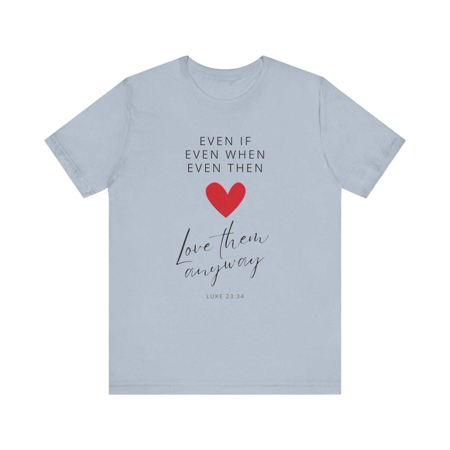 "Even If, Even When, Even Then... Love Them Anyway" - Unisex Jersey Short Sleeve Tee