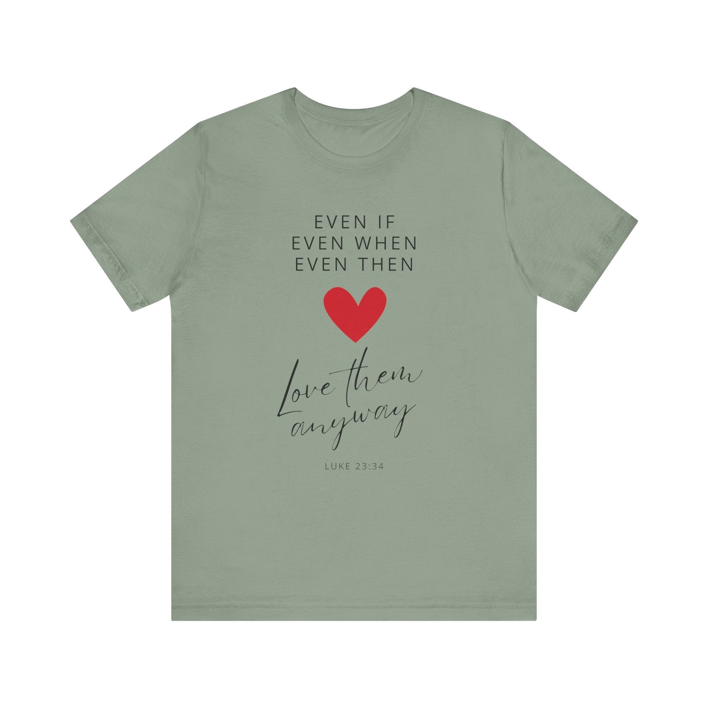 "Even If, Even When, Even Then... Love Them Anyway" - Unisex Jersey Short Sleeve Tee