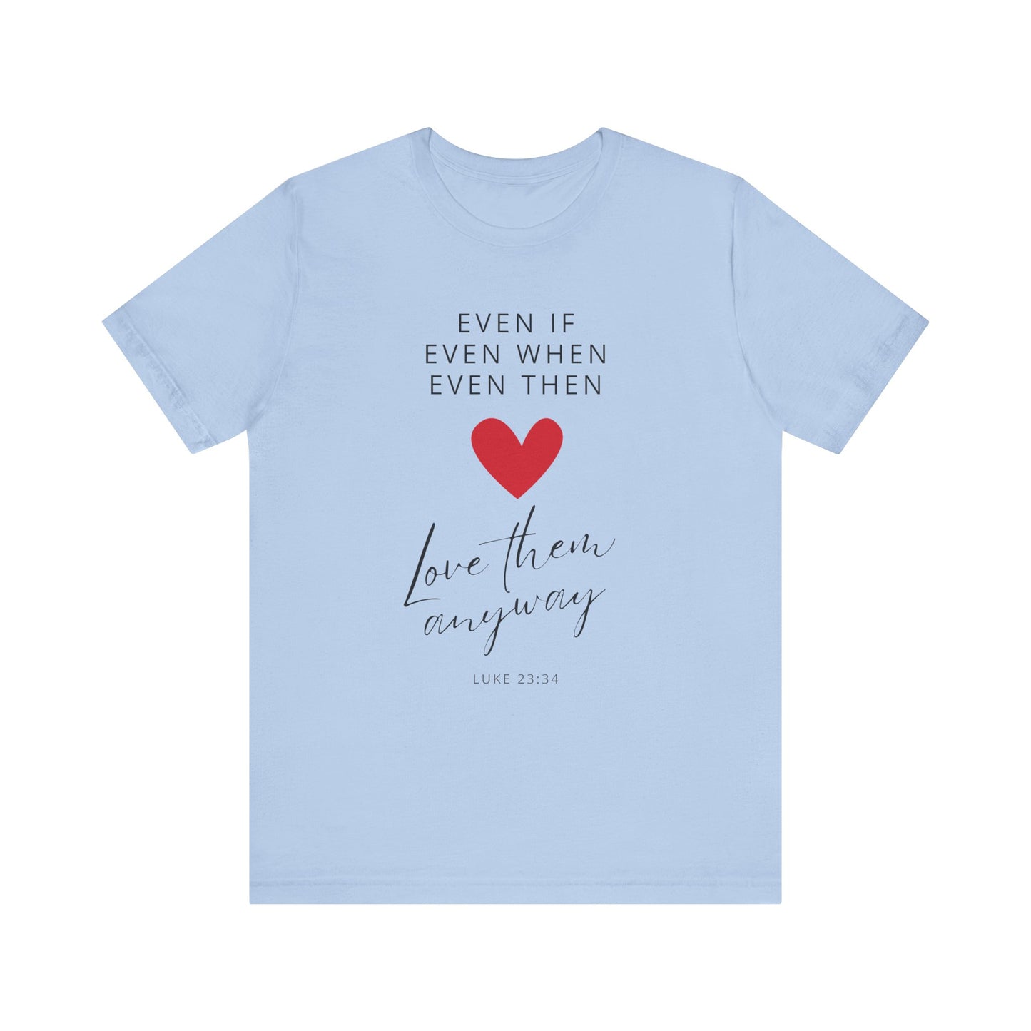 "Even If, Even When, Even Then... Love Them Anyway" - Unisex Jersey Short Sleeve Tee