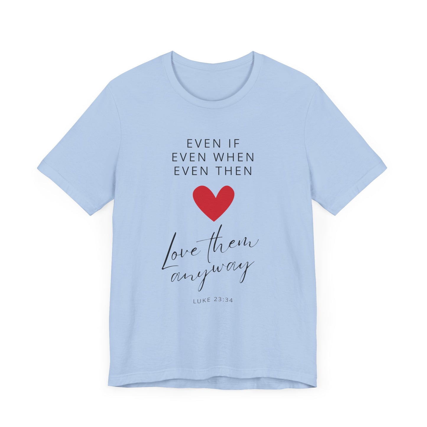 "Even If, Even When, Even Then... Love Them Anyway" - Unisex Jersey Short Sleeve Tee