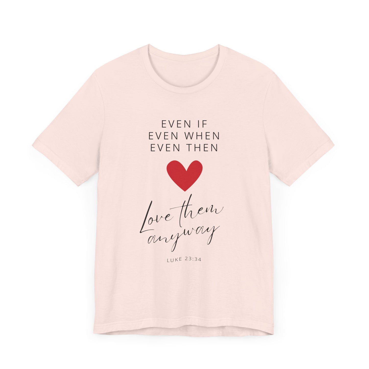 "Even If, Even When, Even Then... Love Them Anyway" - Unisex Jersey Short Sleeve Tee